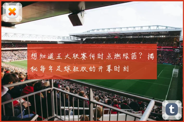 想知道五大联赛何时点燃绿茵？揭秘每年足球狂欢的开幕时刻
